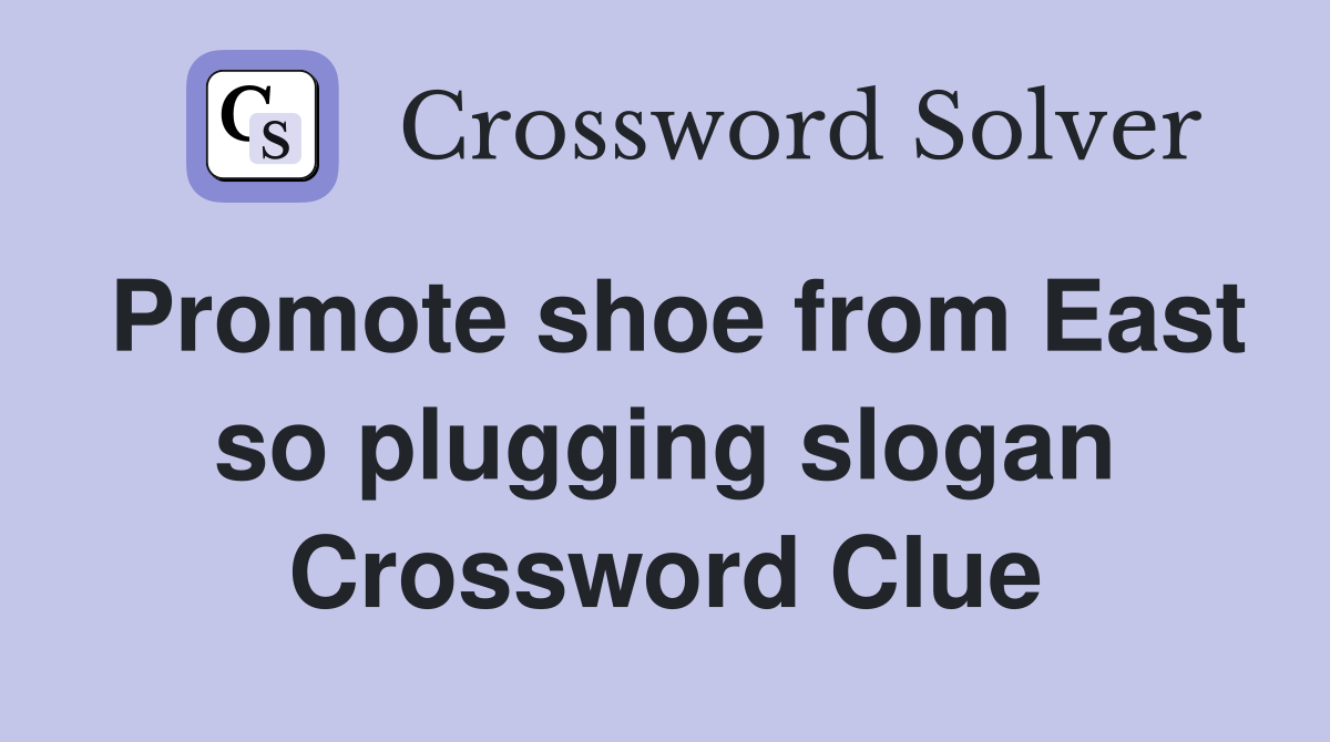 Promote shoe from East so plugging slogan Crossword Clue Answers